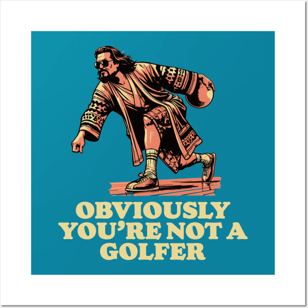 Obviously You're Not A Golfer Funny Dude Lebowski Bowling Wall Art by GIANTSTEPDESIGN